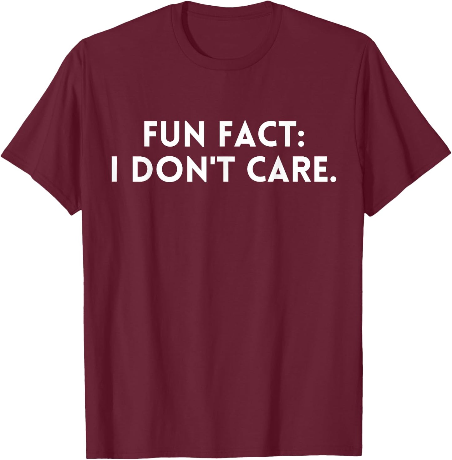 Fun Fact: I Don't Care.Women Men Funny Saying Sarcastic T-Shirt - T-Shirt | Maroon