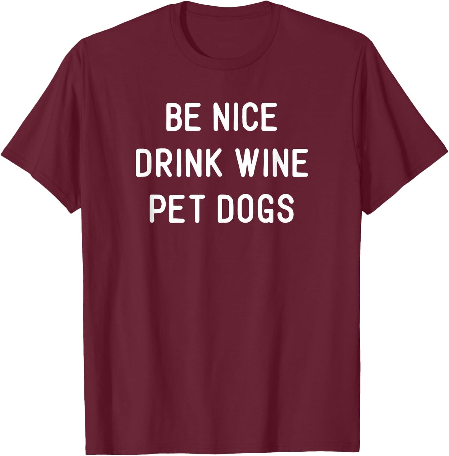 Be Nice Drink Wine Pet Dogs Funny Wine Dog Quote Saying Meme Men Women T-Shirt - T-Shirt | Maroon