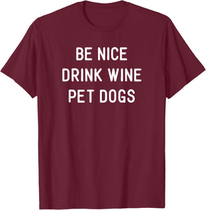 Be Nice Drink Wine Pet Dogs Funny Wine Dog Quote Saying Meme Men Women T-Shirt - T-Shirt | Maroon