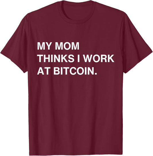 My Mom Thinks I Work At Bitcoin T-Shirt - T-Shirt | Maroon
