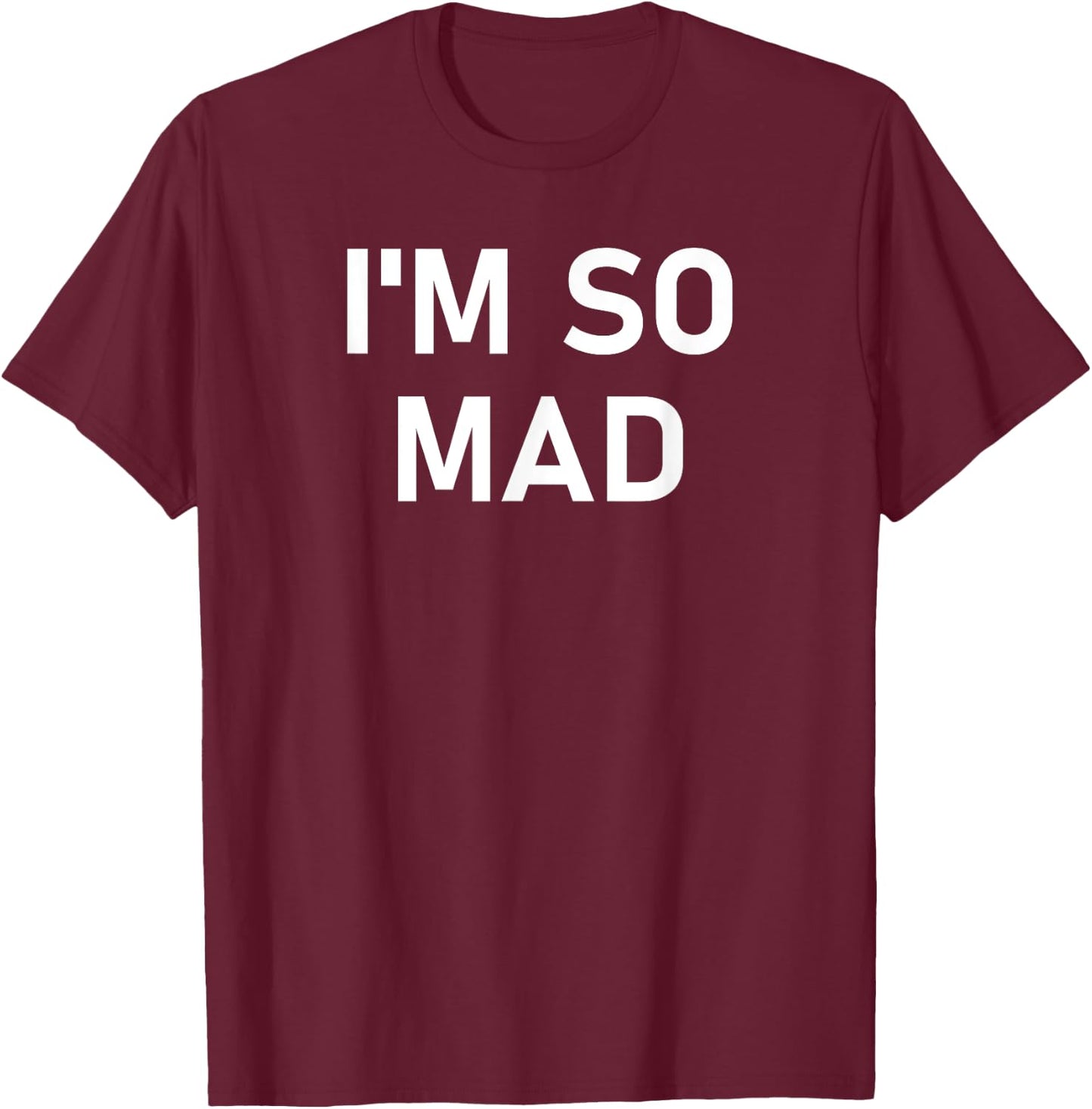 I'm So Mad, Funny, Sarcastic, Jokes, Family T-Shirt - T-Shirt | Maroon