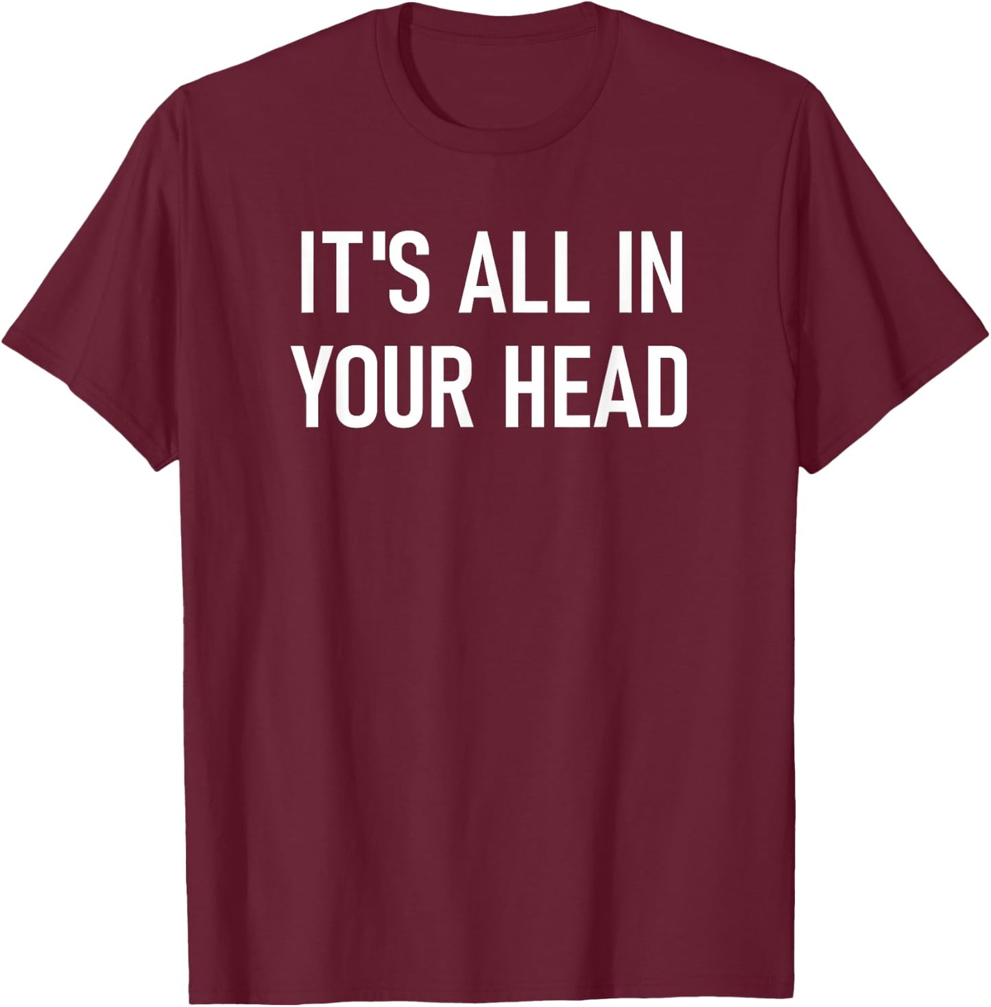It's All In Your Head, Funny, Jokes, Sarcastic Sayings T-Shirt - T-Shirt | Maroon