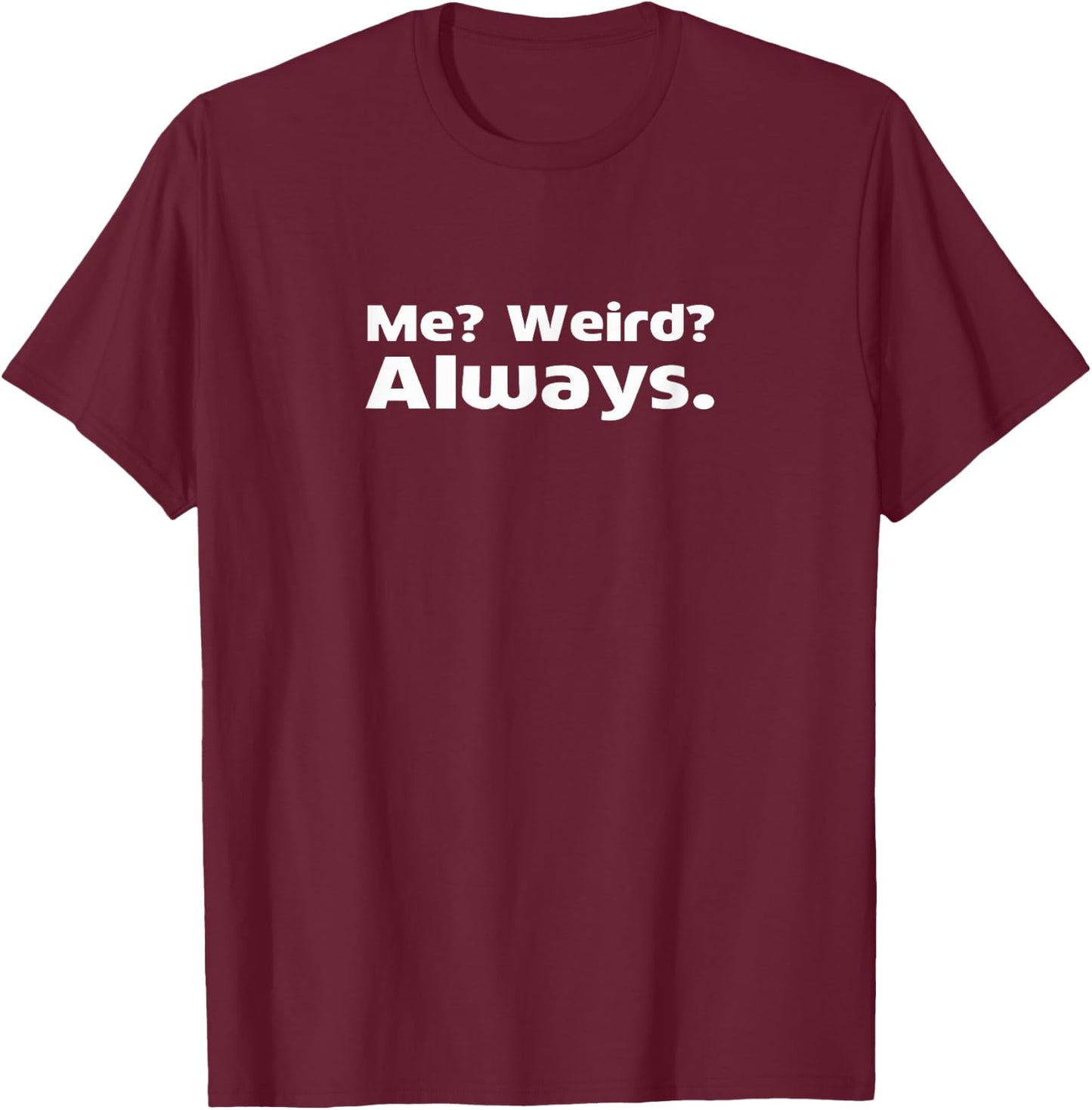 Me? Weird? Always. T-Shirt - T-Shirt | Maroon
