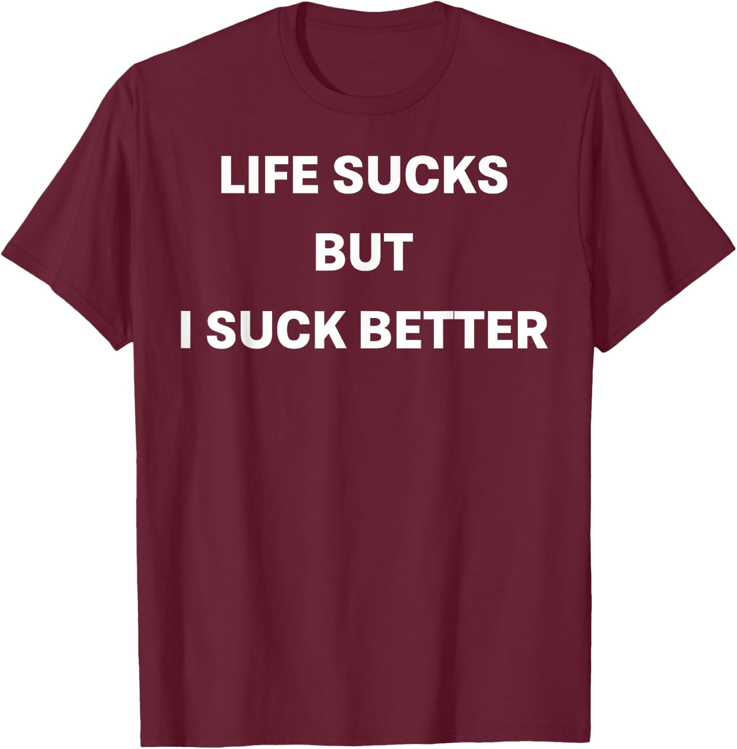 Life Sucks But I Suck Better T-Shirt - T-Shirt | Maroon