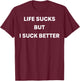 Life Sucks But I Suck Better T-Shirt - T-Shirt | Maroon