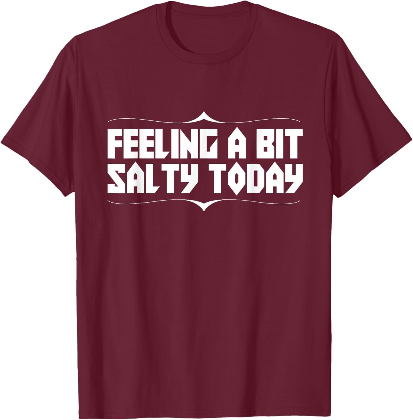Feeling Salty Today Funny Text Novelty T-Shirt - T-Shirt | Maroon
