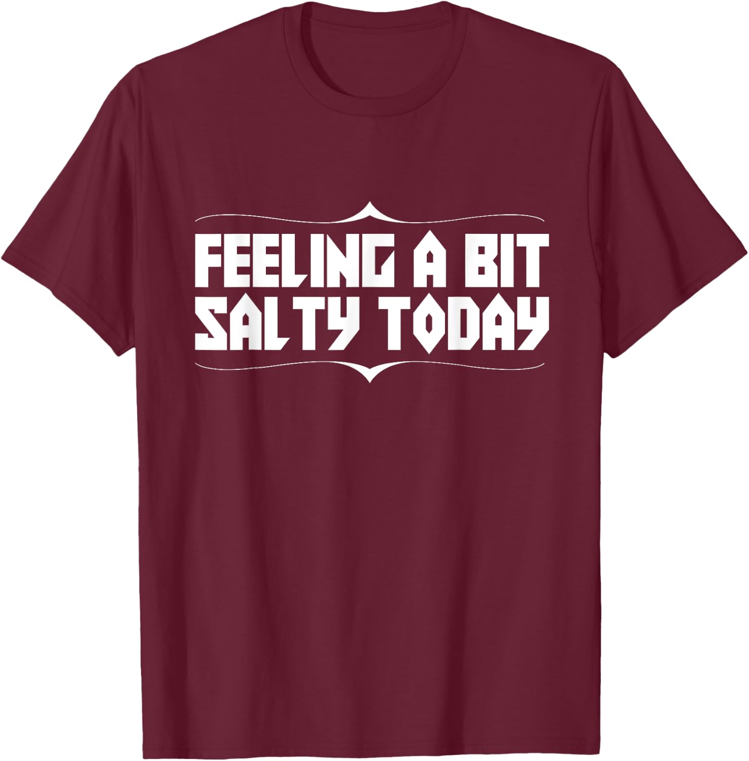 Feeling Salty Today Funny Text Novelty T-Shirt - T-Shirt | Maroon