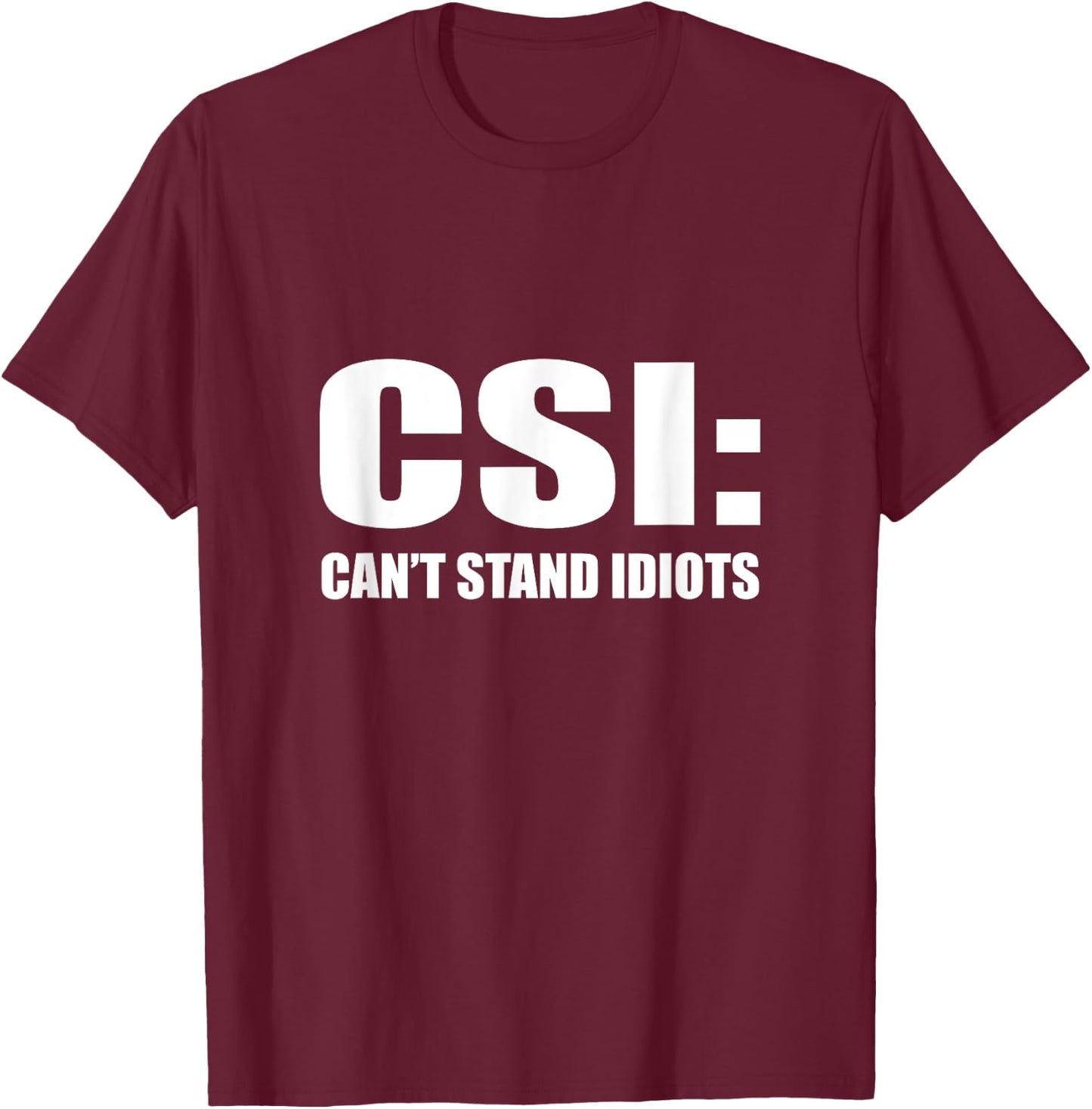 CSI Can't Stand Idiots T-Shirt - T-Shirt | Maroon