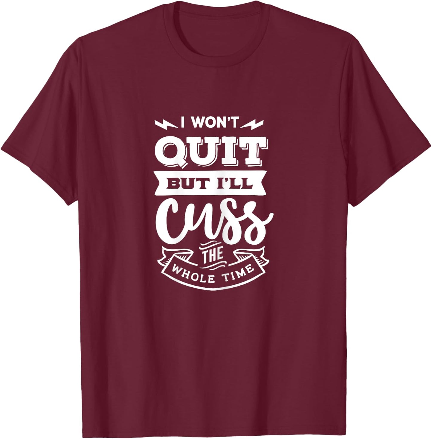 Funny Quote Sassy I won't quit but I'll cuss the whole time T-Shirt - T-Shirt | Maroon