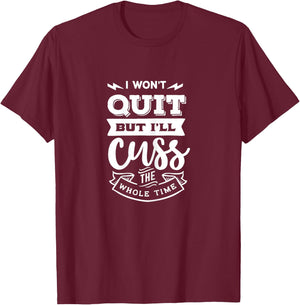 Funny Quote Sassy I won't quit but I'll cuss the whole time T-Shirt - T-Shirt | Maroon