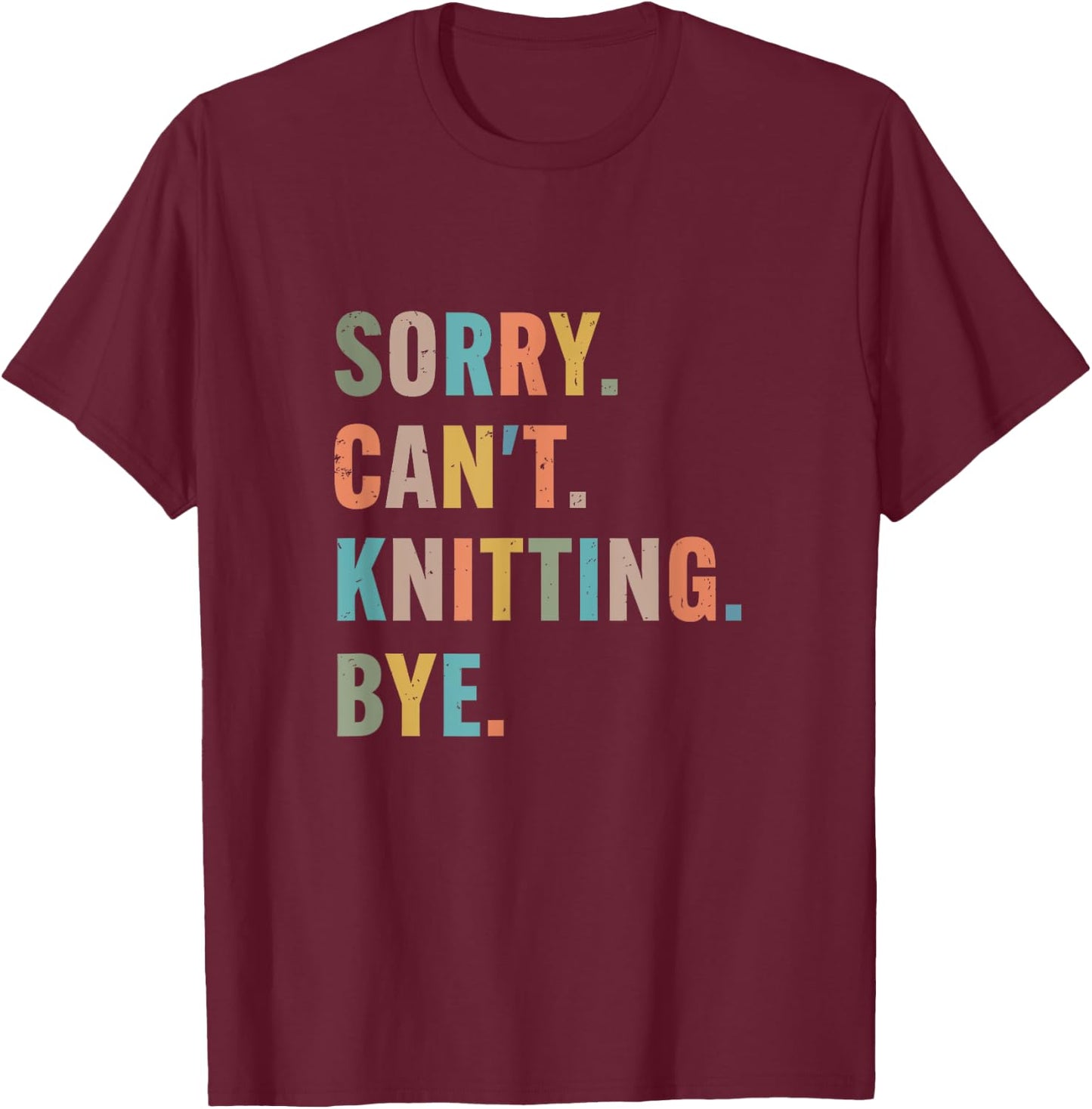 Sorry Cant Knitting Bye funny knitting T-Shirt - T-Shirt | Maroon