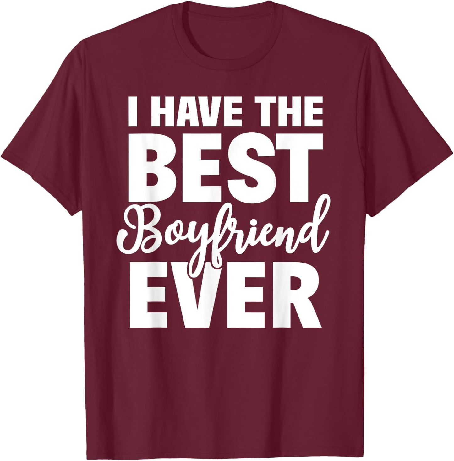 I Have The Best Boyfriend Ever Funny Girlfriend Gift T-Shirt - T-Shirt | Maroon