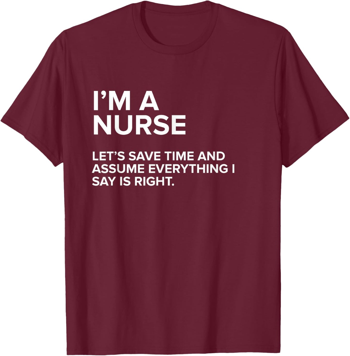 I'm A Nurse | Funny Sarcastic Joke Gift Men Women T-Shirt - T-Shirt | Maroon