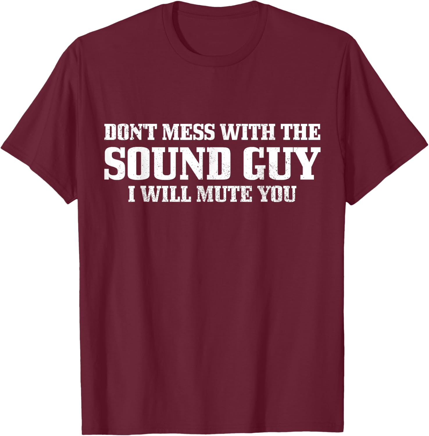 Sound Guy Don't Mess With The Sound Guy Will Mute You Funny T-Shirt - T-Shirt | Maroon