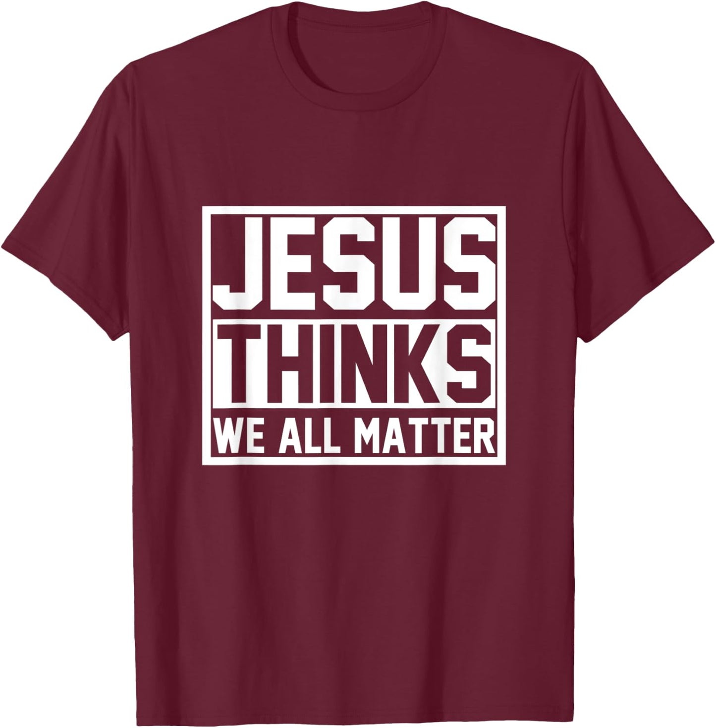 Jesus Thinks We All Matter Jesus T-Shirt - T-Shirt | Maroon