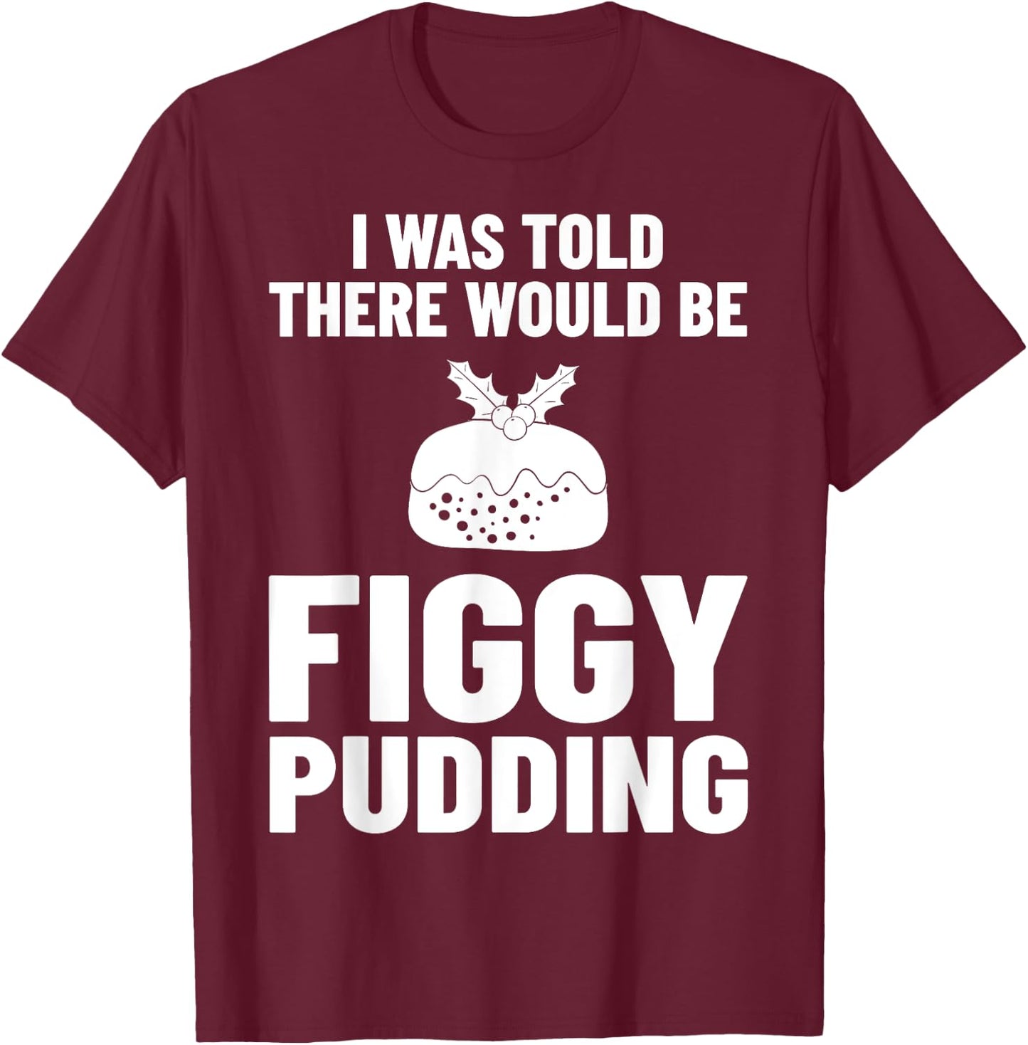 Figgy Pudding Fig Recipe Christmas T-Shirt - T-Shirt | Maroon