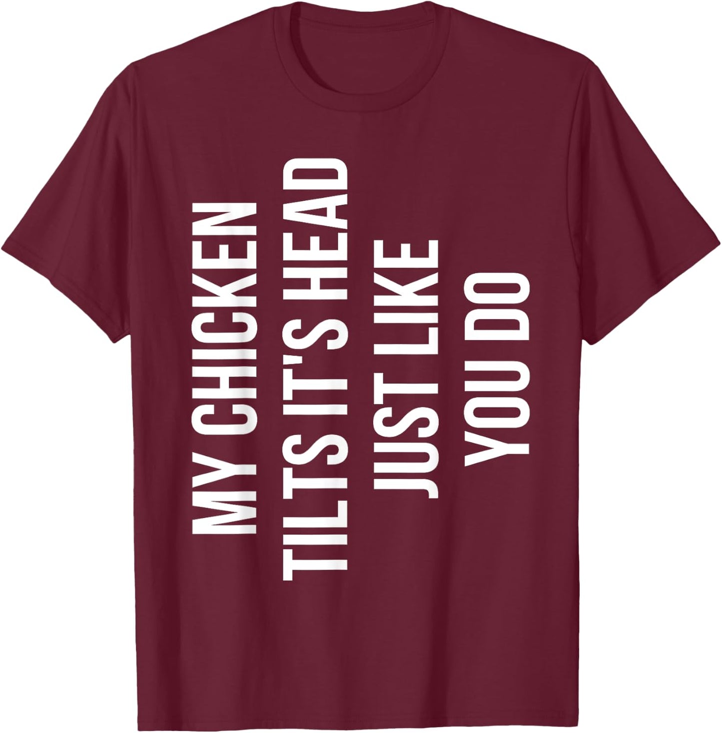 My Chicken Tilts It's Head Just Like You Do Funny Chicken T-Shirt - T-Shirt | Maroon