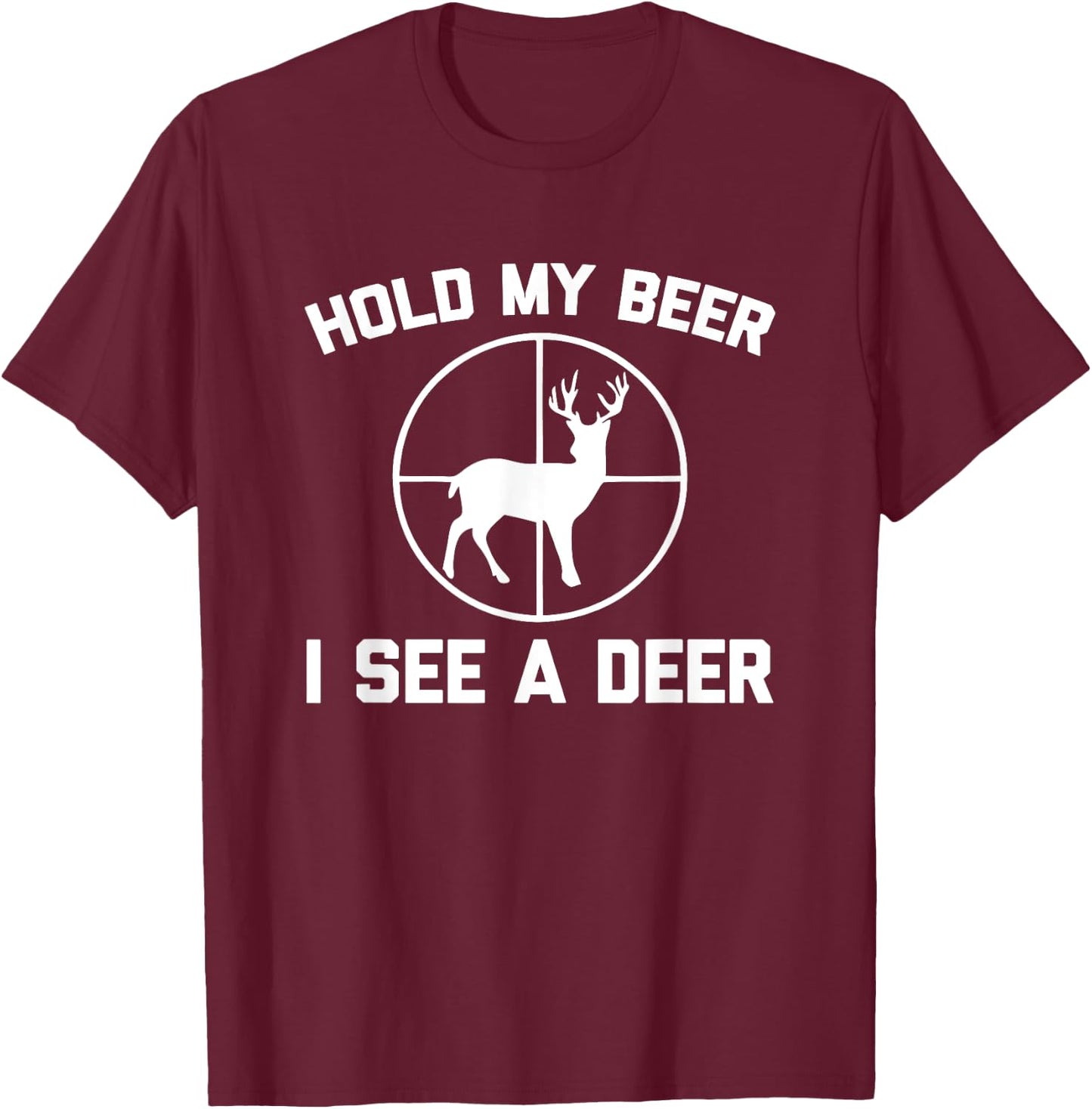 Hold My Beer, I See A Deer Funny Deer Hunter Hunting T-Shirt - T-Shirt | Maroon
