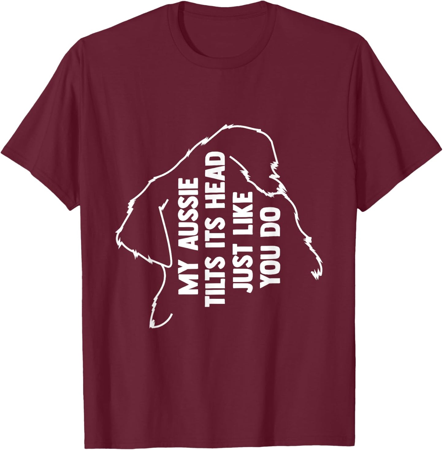 My Australian Shepherd Tilts Its Head Just Like You T-Shirt - T-Shirt | Maroon