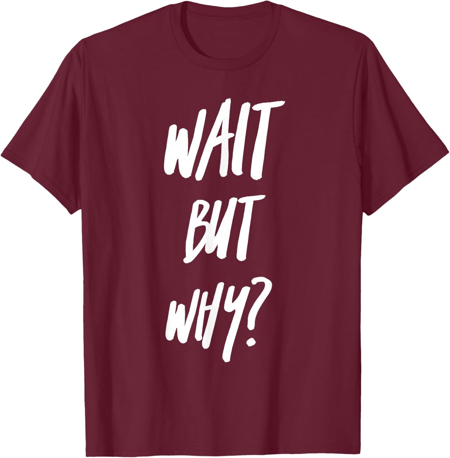 Wait But Why? Ask Analyze and Seek Knowledge Curiosity T-Shirt - T-Shirt | Maroon