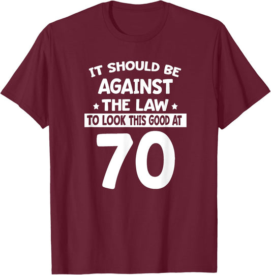 It Should Be Against The Law To Look This Good At 70 Funny T-Shirt - T-Shirt | Maroon