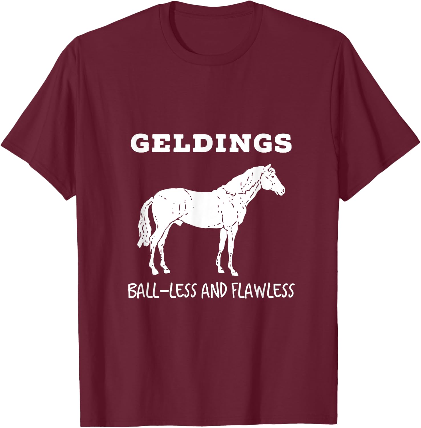 Geldings Ball-Less and Flawless White Font T-Shirt - T-Shirt | Maroon