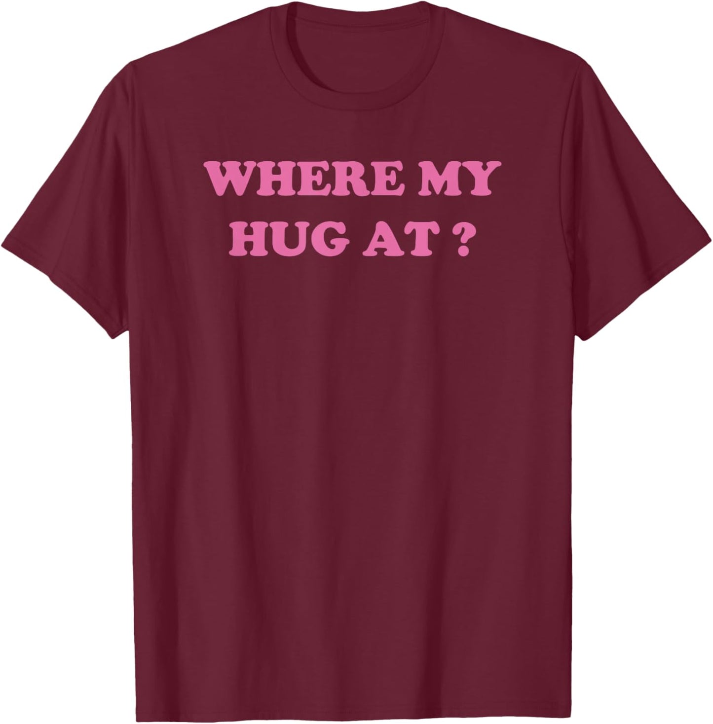 Where My Hug At? Funny Wife Husband sayings T-Shirt - T-Shirt | Maroon