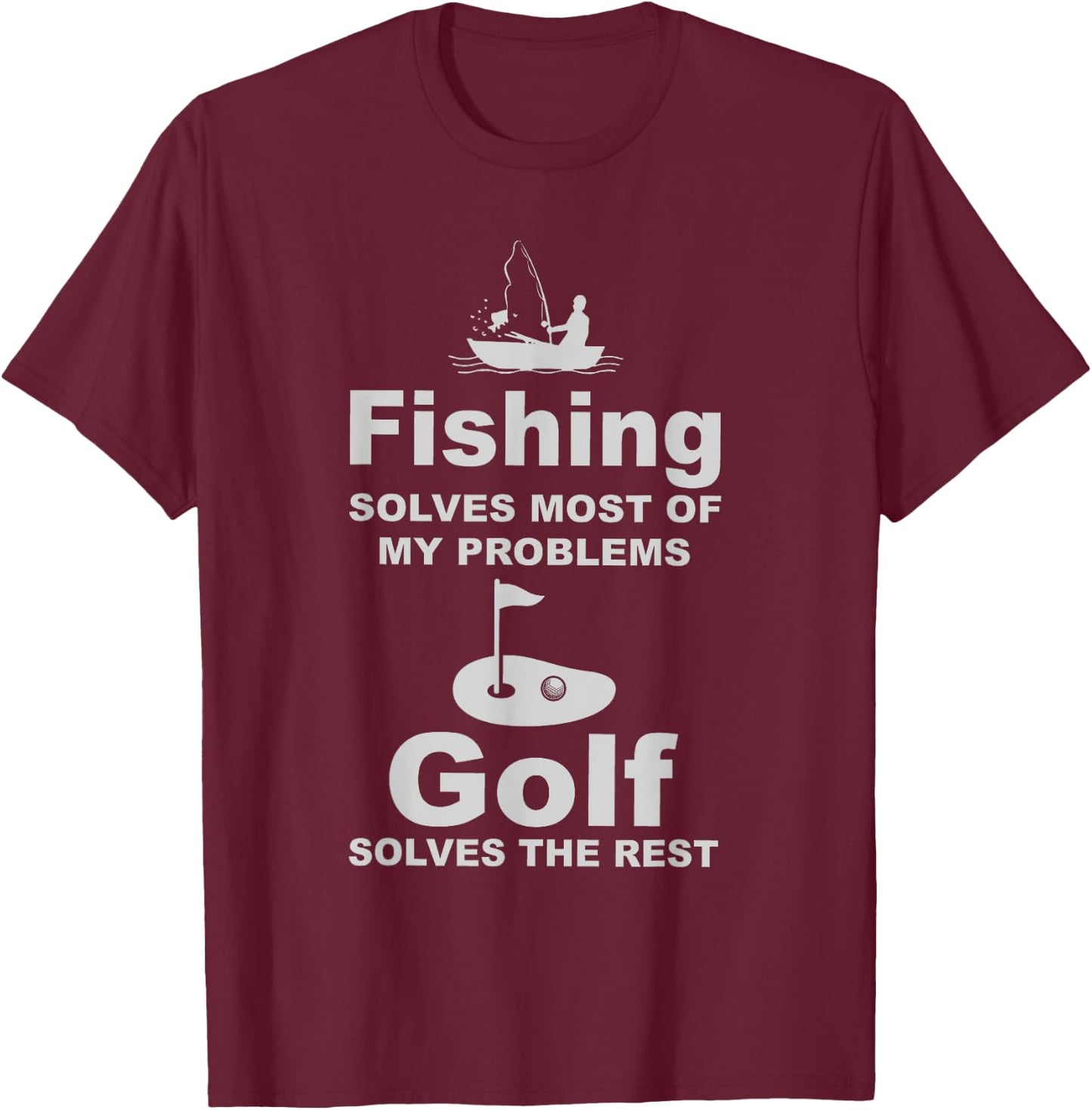 Fishing solves most of my problems golf solves the rest 98 T-Shirt - T-Shirt | Maroon