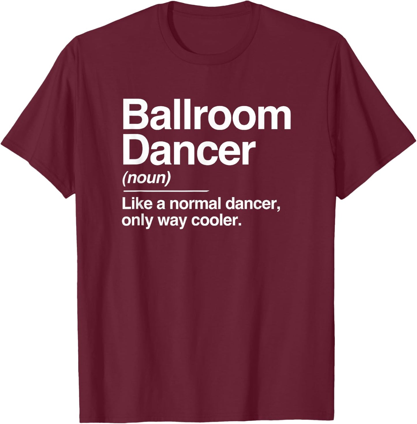 Ballroom Dancer Definition Normal Only Cooler Dancing T-Shirt - T-Shirt | Maroon