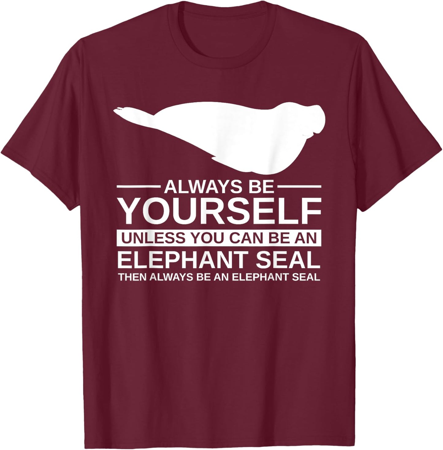 Always Be Yourself Elephant Seal Gift Women Pup T-Shirt - T-Shirt | Maroon