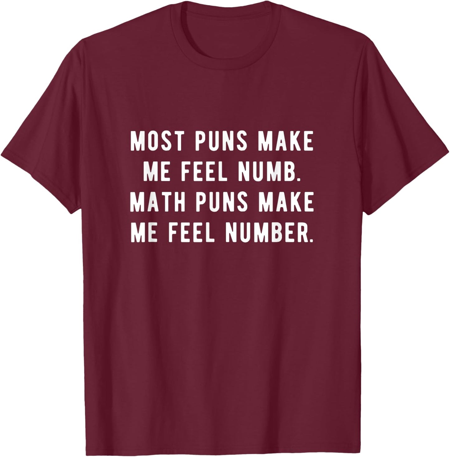 Most puns make me feel numb Math puns make me feel number. T-Shirt - T-Shirt | Maroon