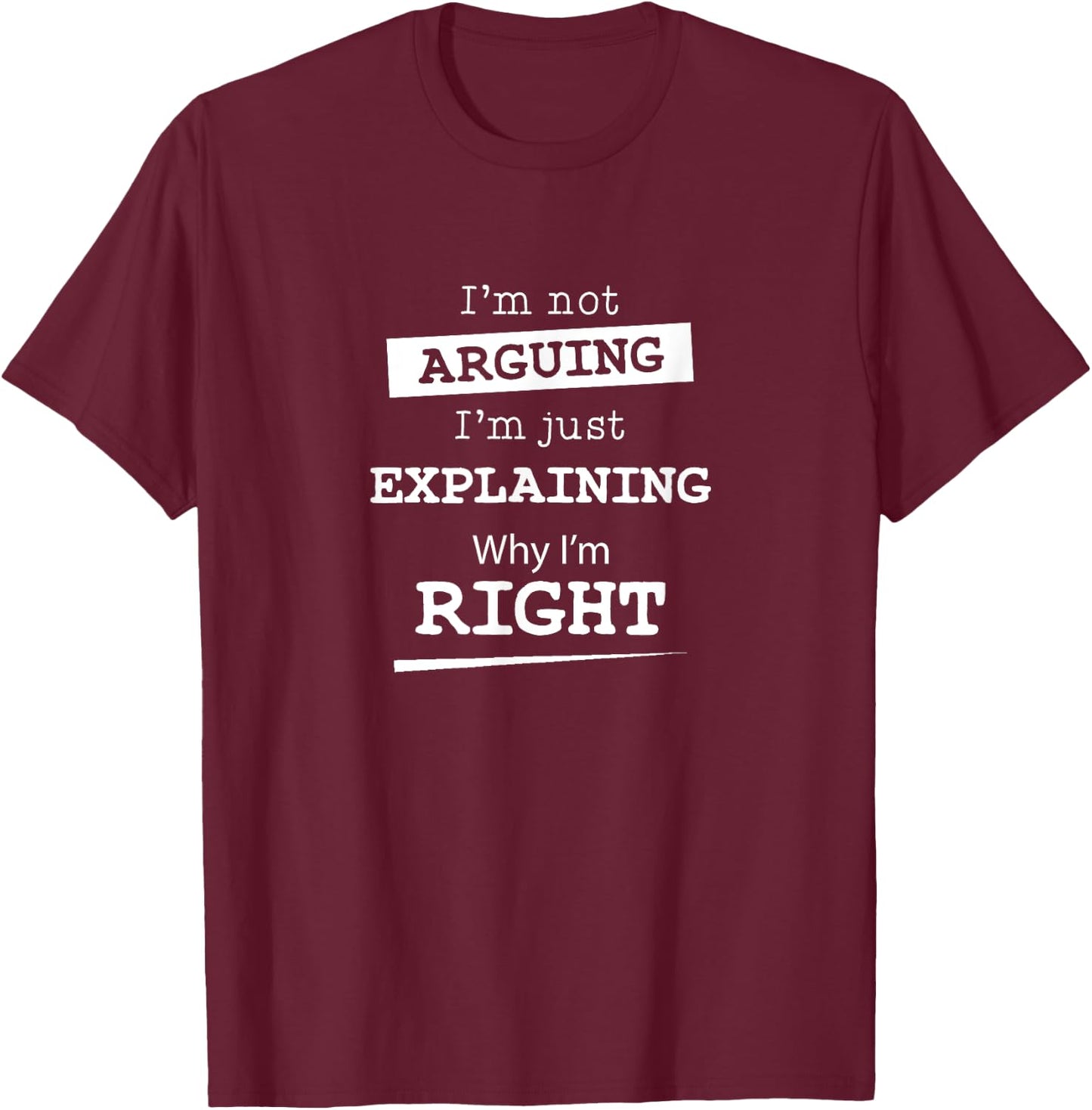 Sarcastic Gifts & Funny Nerdy Computer Gifts I'm Not Arguing I'm Just Explaining Why I Am Right -Adults Black Short Sleeve Cotton Blend T-Shirt - T-Shirt | Maroon