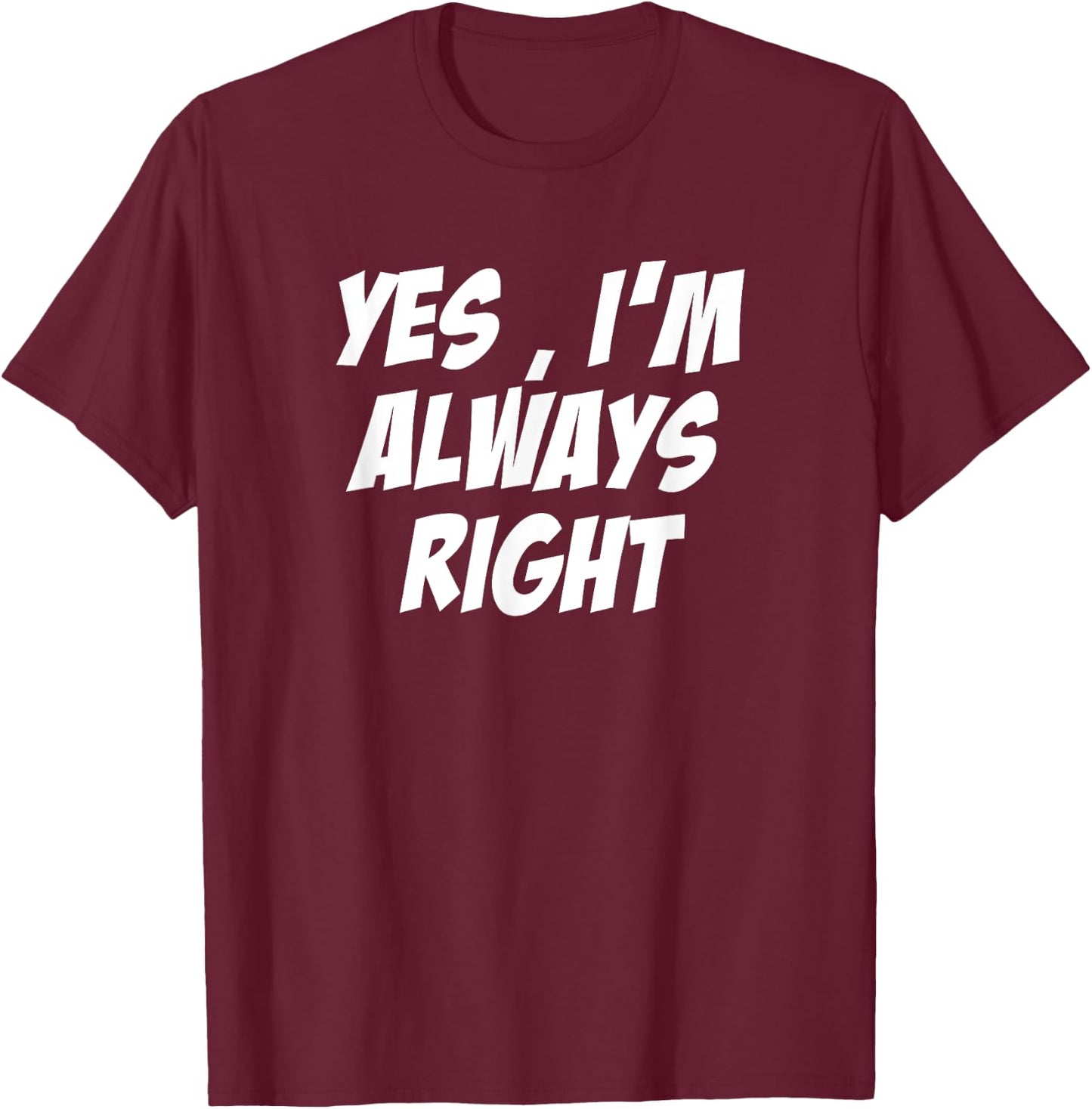 Yes, i'm Always Right Motivational inspirational T-Shirt - T-Shirt | Maroon