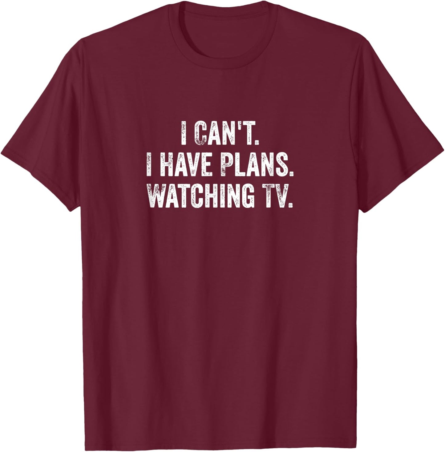 Can't. I Have Plans. Watching TV. / Funny TV Shows & Movie T-Shirt - T-Shirt | Maroon