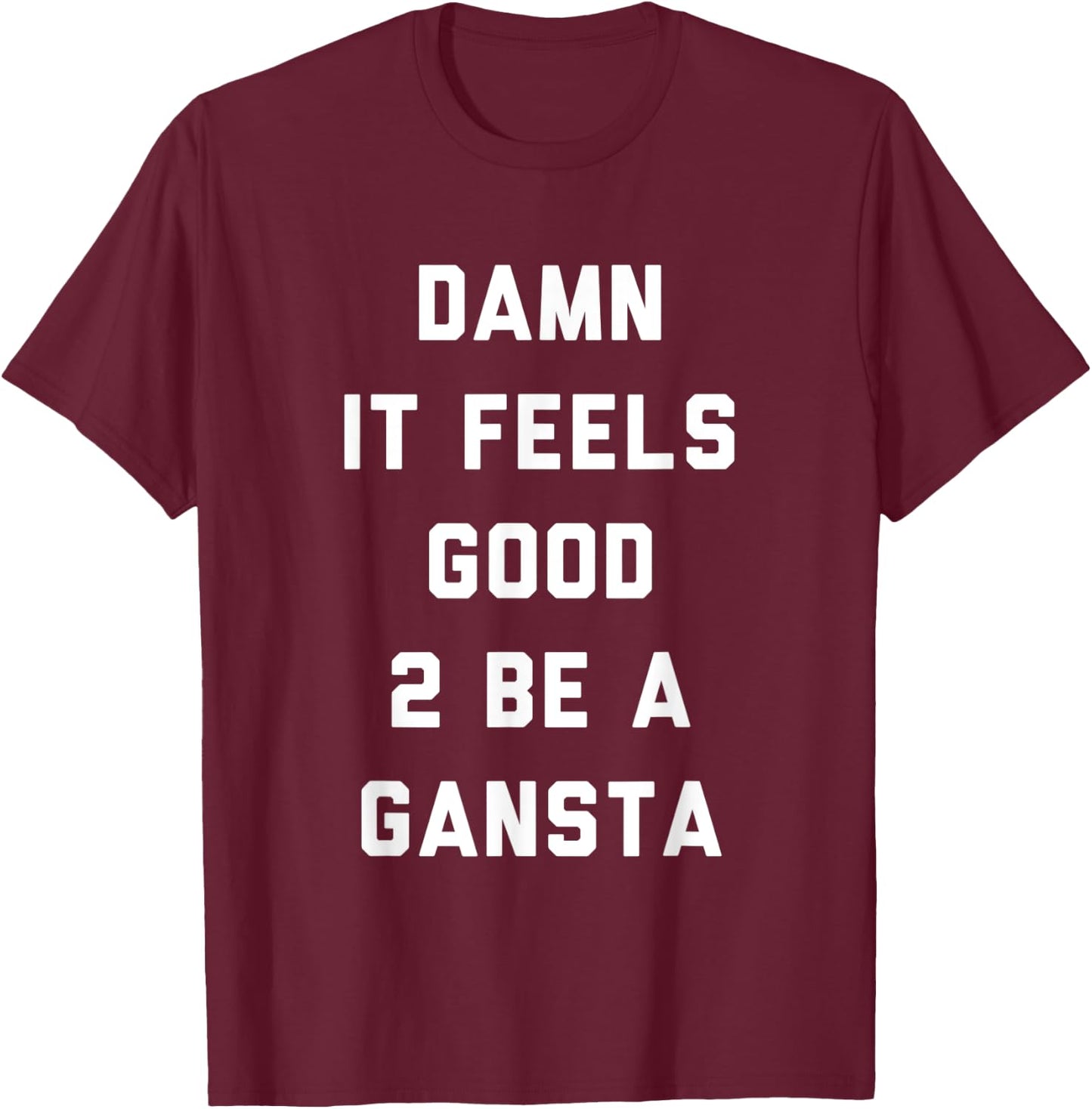 Damn It Feels Good To Be a Gangsta Funny Statement T-Shirt - T-Shirt | Maroon