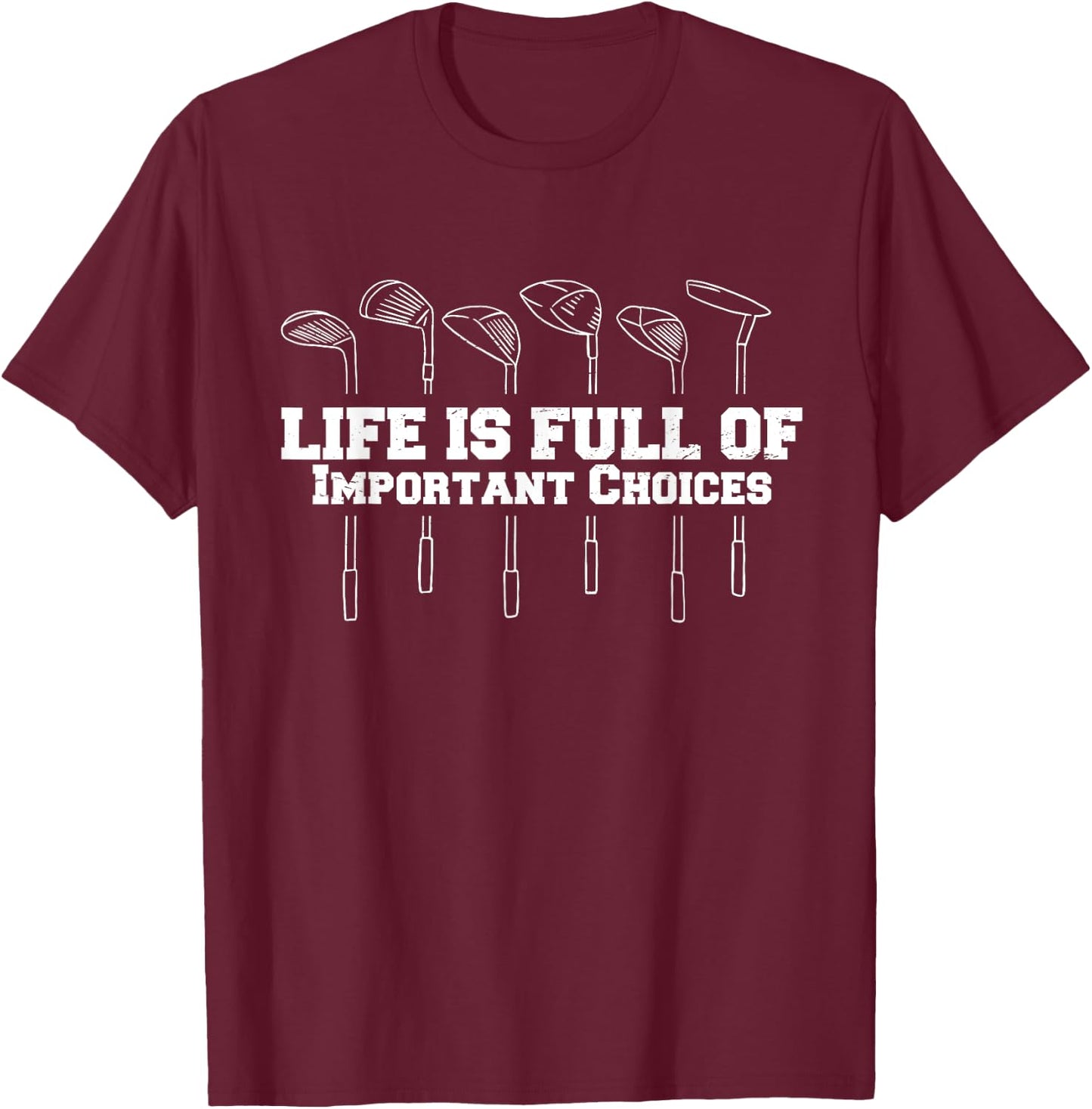 Life Is Full Of Important Choices Golf Club Funny T-Shirt - T-Shirt | Maroon
