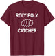Roly Poly Catcher, Funny, Jokes, Sarcastic T-Shirt - T-Shirt | Maroon