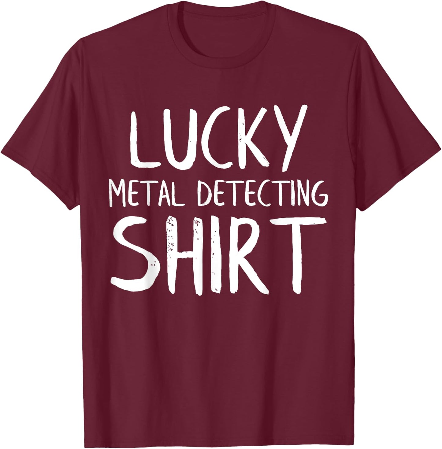 Lucky Metal Detecting Funny Metal Detector T-Shirt - T-Shirt | Maroon
