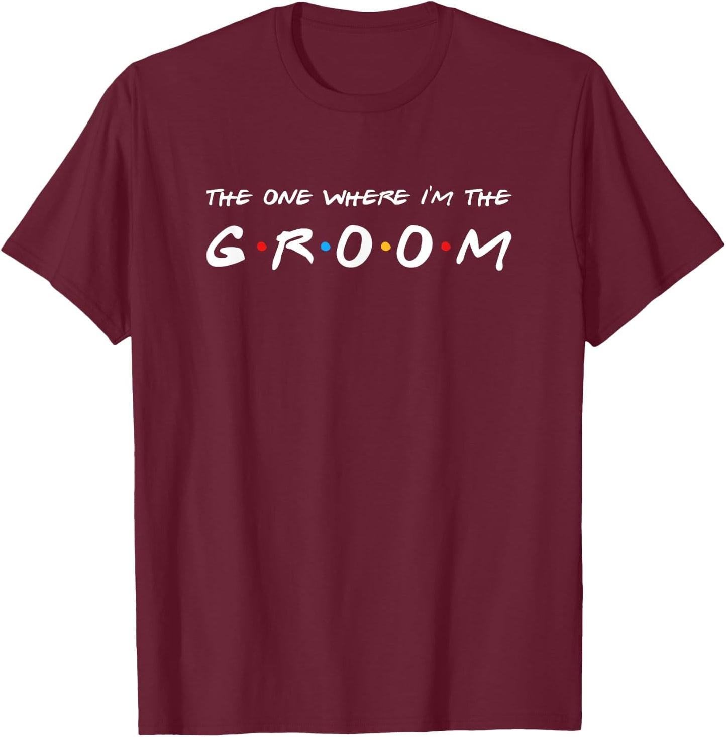 The One Where I'm The Groom Wedding T-Shirt - T-Shirt | Maroon