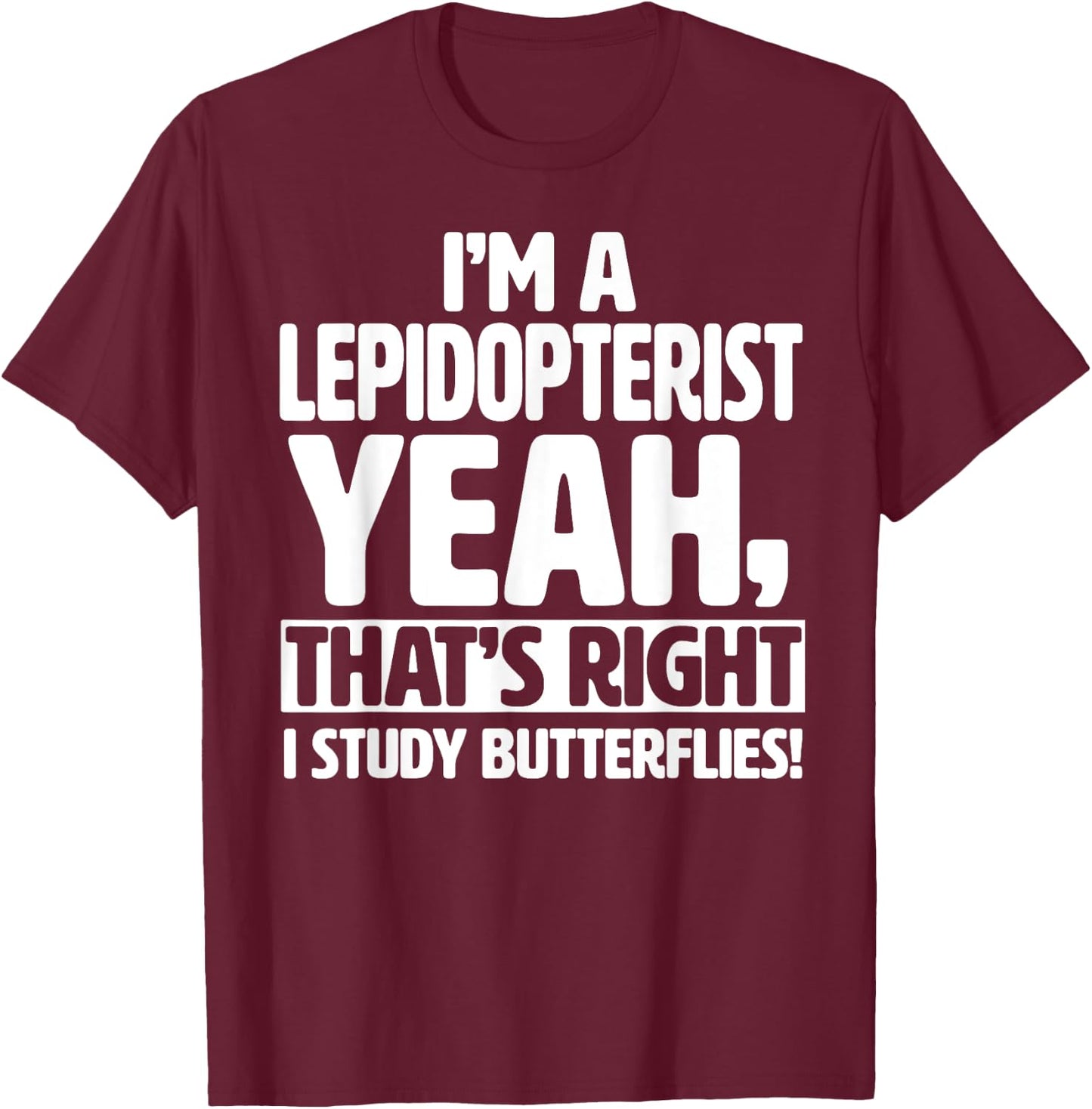 I'm a Lepidopterist, I Study Butterflies - Funny Lepidoptery T-Shirt - T-Shirt | Maroon