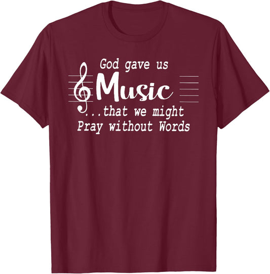 God Gave Us Music That We Might Pray Without Words T-Shirt - T-Shirt | Maroon