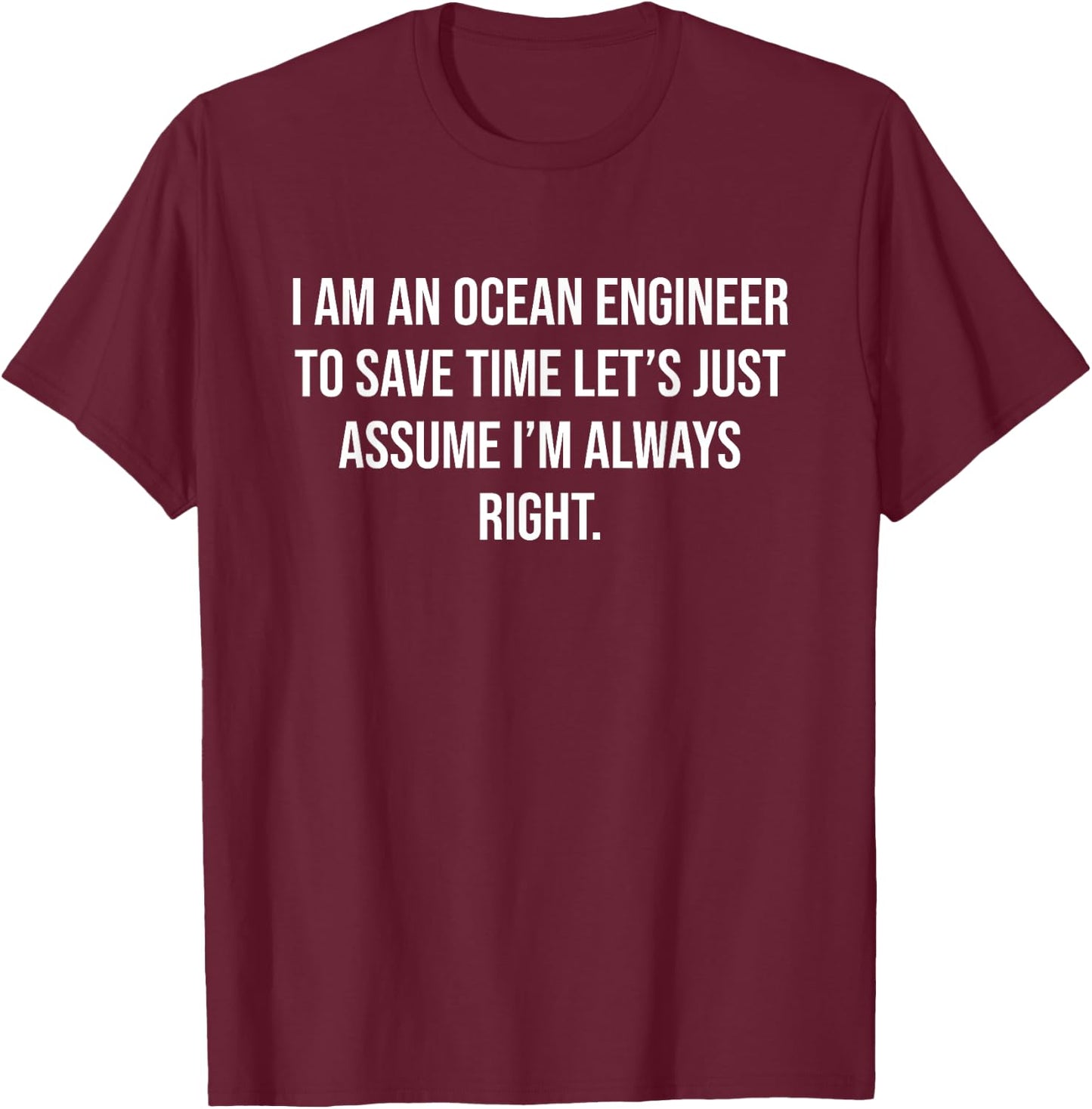 I am an Ocean Engineer To Save Time Let's Assume I'm right T-Shirt - T-Shirt | Maroon