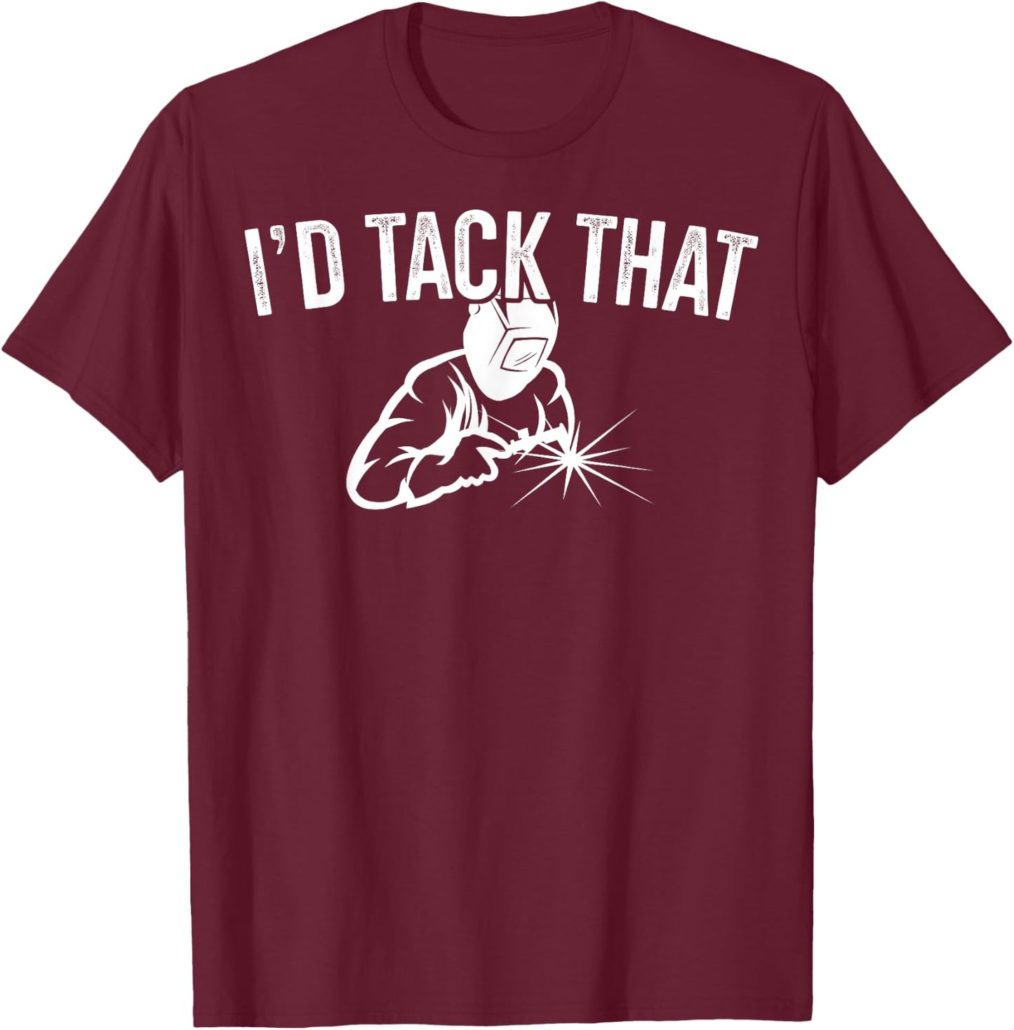 I'd Tack That Welders Gift Welding Themed Gift T-Shirt - T-Shirt | Maroon