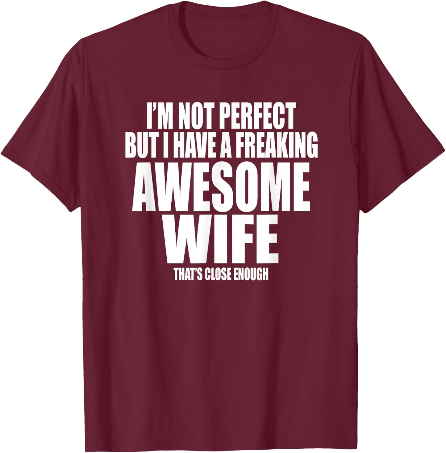 I'M NOT PERFECT BUT I HAVE A FREAKING AWESOME WIFE Funny T-Shirt - T-Shirt | Maroon