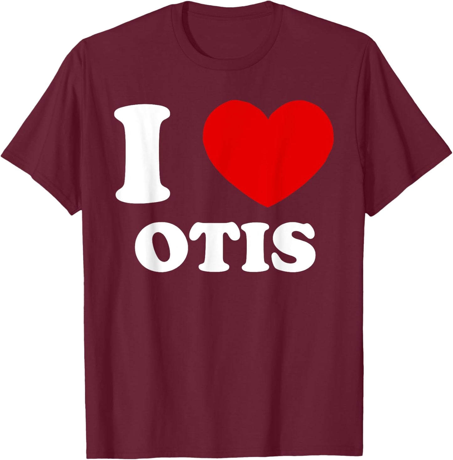 I Love Otis I Heart Otis Funny Otis T-Shirt - T-Shirt | Maroon