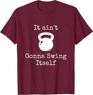 It ain't Gonna Swing Itself Kettlebell Funny Workout T-Shirt - T-Shirt | Maroon