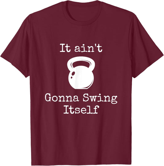 It ain't Gonna Swing Itself Kettlebell Funny Workout T-Shirt - T-Shirt | Maroon