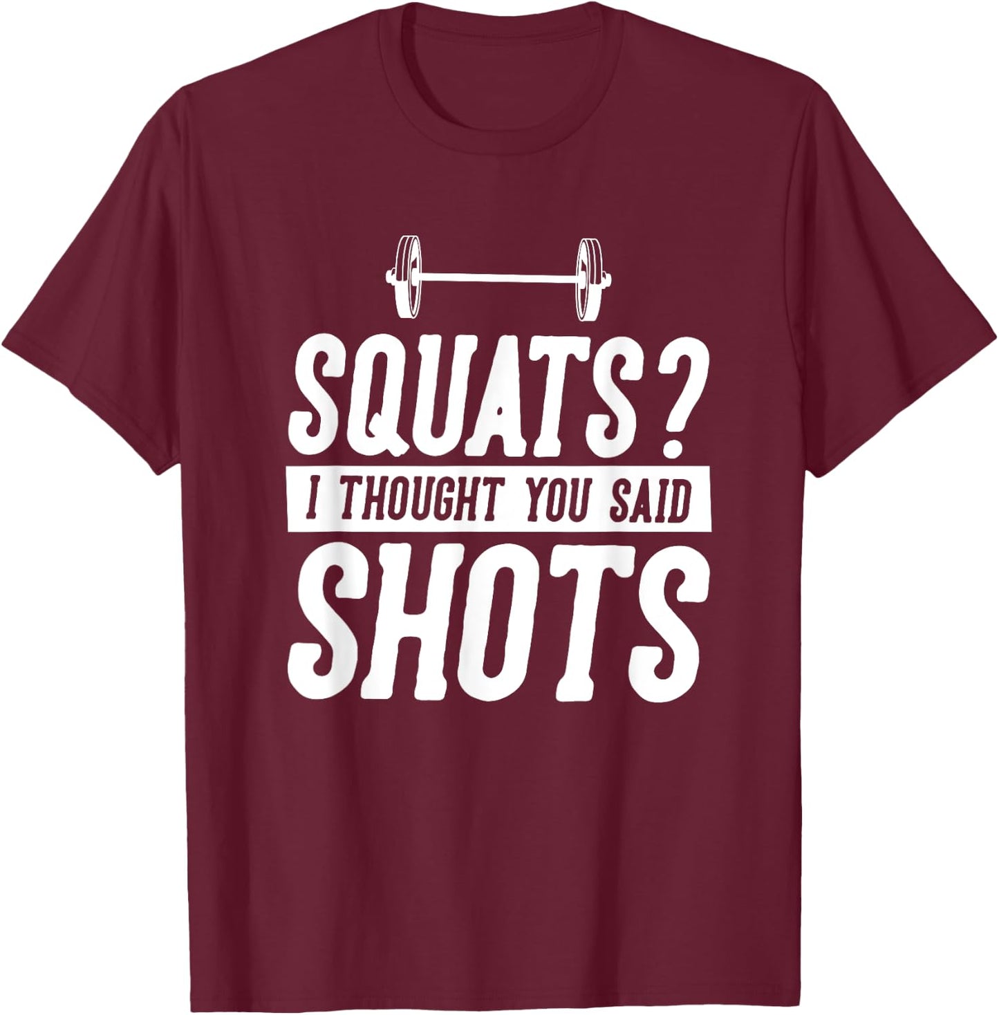 Funny Gym Workout Humor Squats Thought You Said Shots Gag T-Shirt - T-Shirt | Maroon