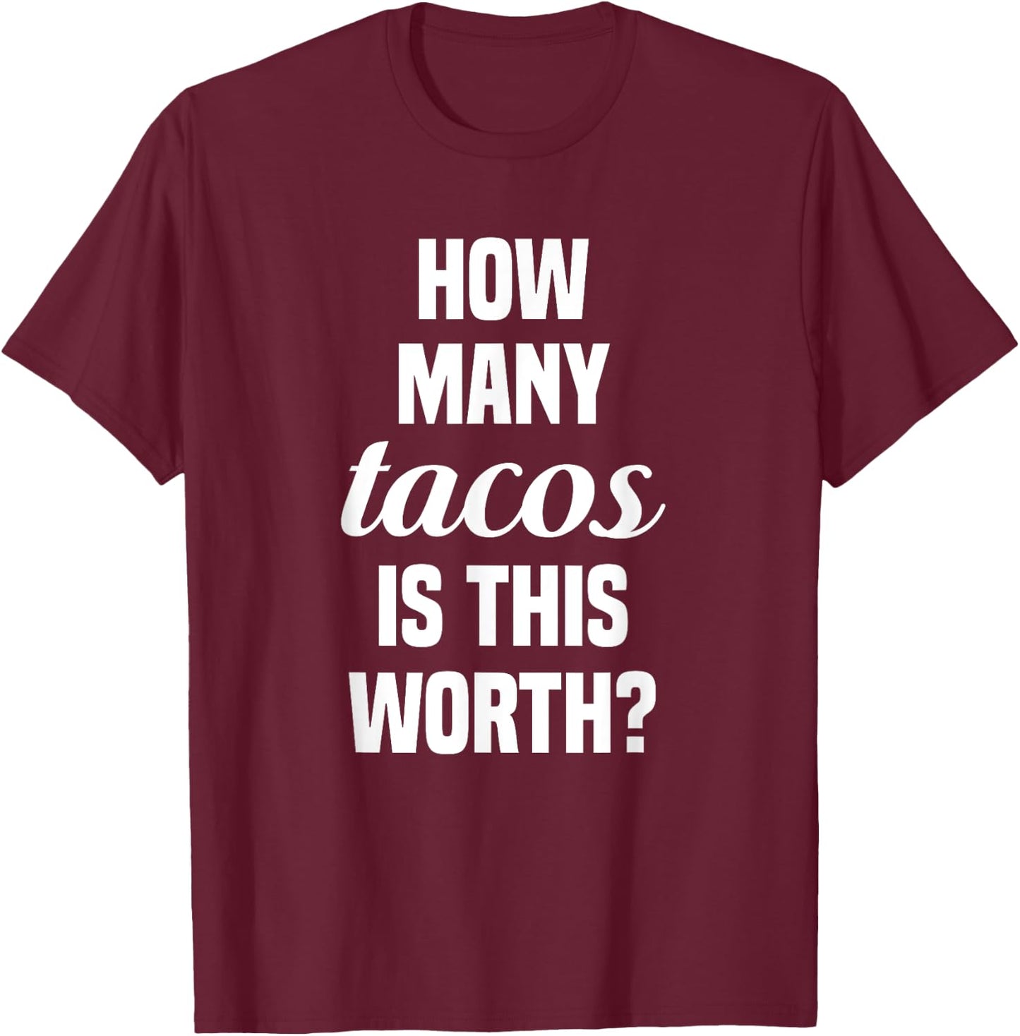 How Many Tacos Is This Worth? Funny Workout Gym Motivation T-Shirt - T-Shirt | Maroon
