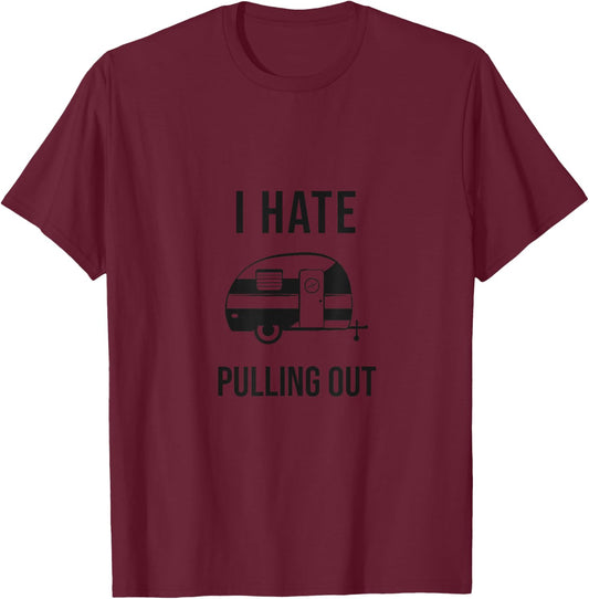 Camper Life is for Me I hate Pulling out of the Camp Grounds T-Shirt - T-Shirt | Maroon